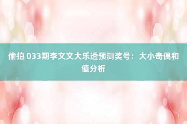 偷拍 033期李文文大乐透预测奖号：大小奇偶和值分析