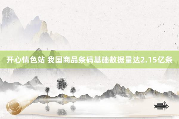 开心情色站 我国商品条码基础数据量达2.15亿条